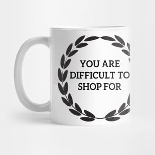 You are difficult to shop for Mug
